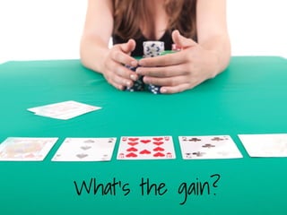 What’s the gain?
 