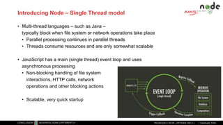 Classificatie: Public
Publiek
Introducing Node – Single Thread model
• Multi-thread languages – such as Java –
typically block when file system or network operations take place
• Parallel processing continues in parallel threads
• Threads consume resources and are only somewhat scalable
• JavaScript has a main (single thread) event loop and uses
asynchronous processing
• Non-blocking handling of file system
interactions, HTTP calls, network
operations and other blocking actions
• Scalable, very quick startup
Microservices in real life – with Node & Dapr.io
 