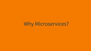 Why Microservices?
 