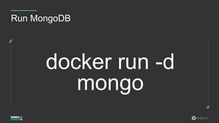 #MDBW16
Run MongoDB
docker run -d
mongo
 