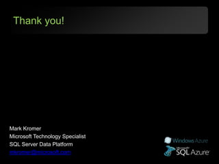 Thank you!




Mark Kromer
Microsoft Technology Specialist
SQL Server Data Platform
mkromer@microsoft.com
 
