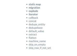 static map
migration
explode
iterator
callback
concat
dedupe_entity
dedupebase
default_value
extract
atten
machine_name
skip_on_empty
skip_row_if_not_set
 