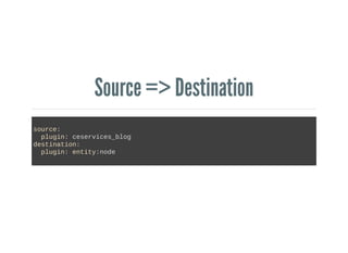 Source => Destination
              
source: 
  plugin: ceservices_blog 
destination: 
  plugin: entity:node 
              
            
 