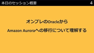 4本日のセッション概要
オンプレのOracleから
Amazon Auroraへの移行について理解する
 