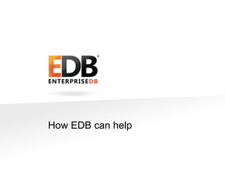 © 2013 EDB All rights reserved 8.1. 26
How EDB can help
 