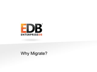 © 2013 EDB All rights reserved 8.1. 5
Why Migrate?
 
