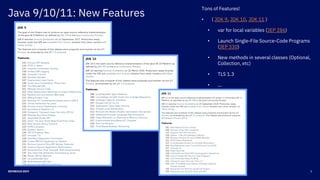 5DEVNEXUS 2019
Java 9/10/11: New Features
Tons of Features!
• ( JDK 9, JDK 10, JDK 11 )
• var for local variables (JEP 286)
• Launch Single-File Source-Code Programs
(JEP 330)
• New methods in several classes (Optional,
Collection, etc)
• TLS 1.3
• …
 
