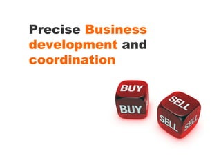 Precise Business
development and
coordination
 