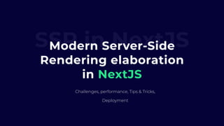 SSR in NextJSModern Server-Side
Rendering elaboration
in NextJS
Challenges, performance, Tips & Tricks,
Deployment
 