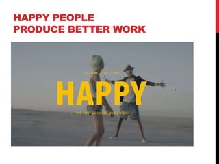 HAPPY PEOPLE
PRODUCE BETTER WORK
 