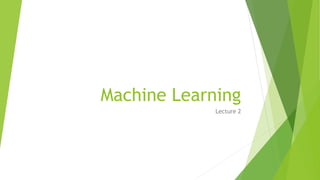 Machine Learning
Lecture 2
 