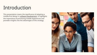 2
Introduction
This presentation covers the significance of adopting a
mobile-first design in software development. It highlights
the importance of prioritizing mobile experiences and
provides insights into the advantages of this strategy.
 