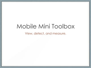 Mobile Mini Toolbox
  View, detect, and measure.
 