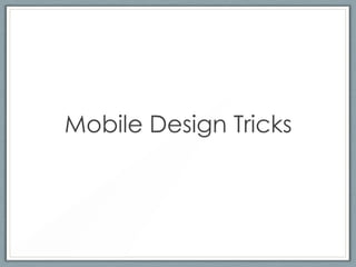 Mobile Design Tricks
 