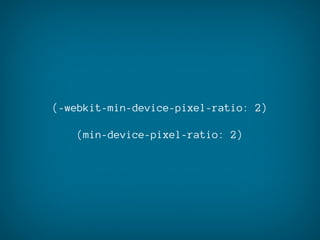 (-webkit-min-device-pixel-ratio: 2)

   (min-device-pixel-ratio: 2)
 