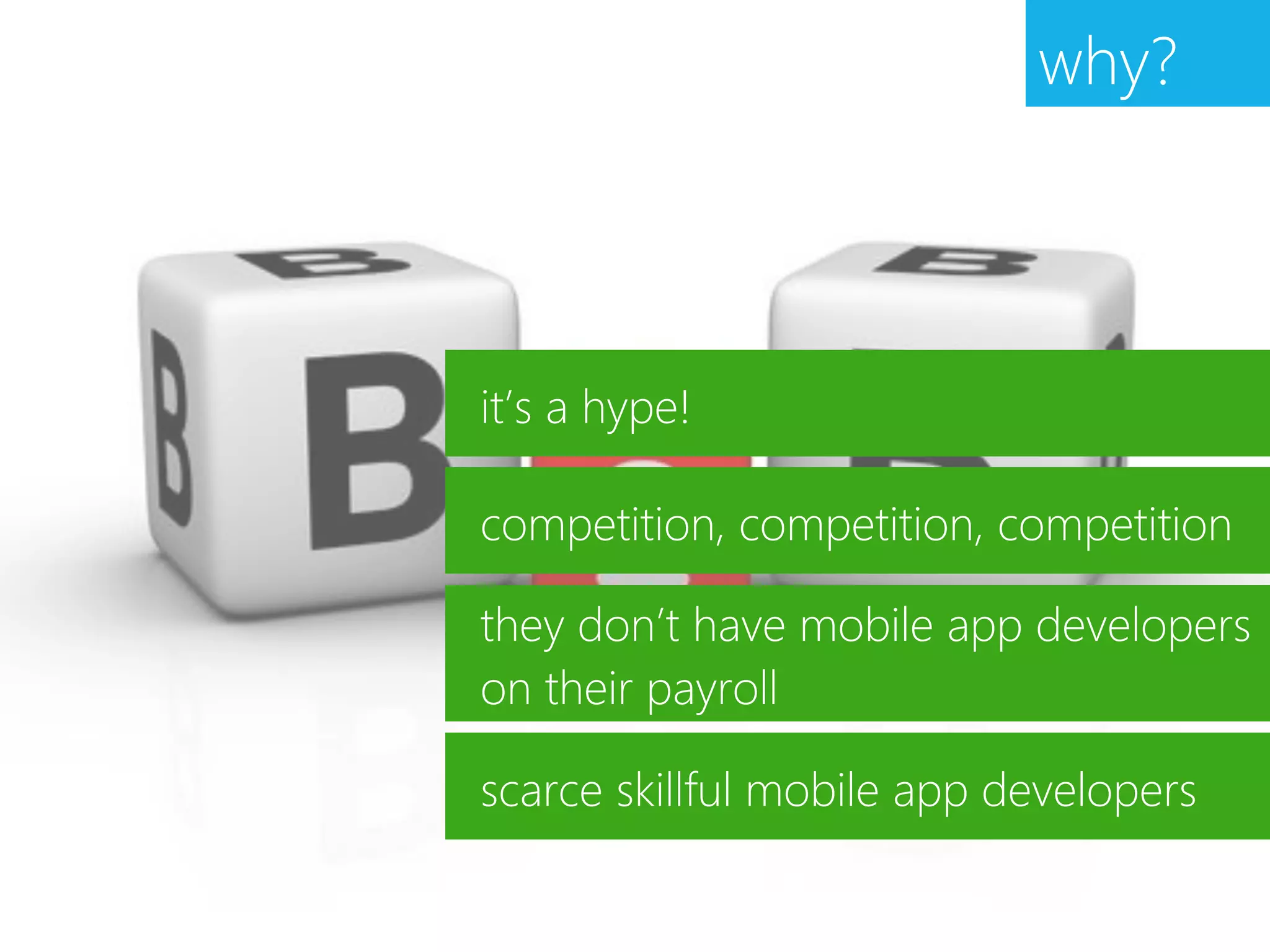 why?




it’s a hype!

competition, competition, competition

they don’t have mobile app developers
on their payroll

scarce skillful mobile app developers
 