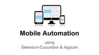 Mobile Automation
using
Selenium-Cucumber & Appium
 