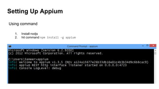 Setting Up Appium
Using command
1. Install nodjs
2. hit command npm install -g appium
 