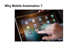 Why Mobile Automation ?
 