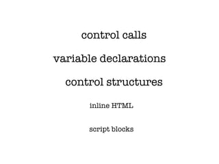 control calls

variable declarations

  control structures

      inline HTML


      script blocks
 
