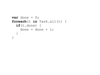 var done = 0;
foreach(t in Task.all()) {
  if(t.done) {
    done = done + 1;
  }
}
 