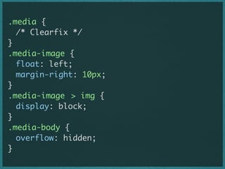 .media {
	 /* Clearfix */
}
.media-image {
	 float: left;
	 margin-right: 10px;
}
.media-image 	 img {
>
	 display: block;
}
.media-body {
	 overflow: hidden;
}

 