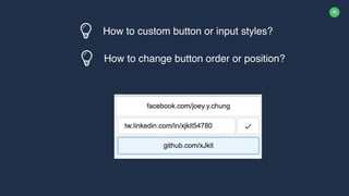 29
How to custom button or input styles?
How to change button order or position?
 