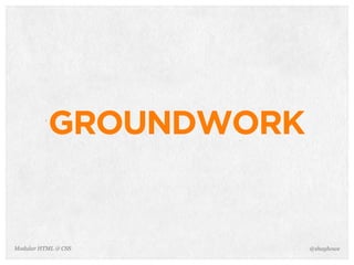 @shayhoweModular HTML & CSS
GROUNDWORK
 
