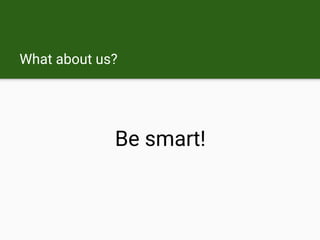 What about us?
Be smart!
 