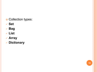  Collection types:
 Set
 Bag
 List
 Array
 Dictionary
14
 
