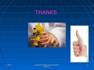 THANKS
11/08/1611/08/16 INDUSTRY ORIENTATION PROGRAM-INDUSTRY ORIENTATION PROGRAM-
Module 2Module 2
2323
 