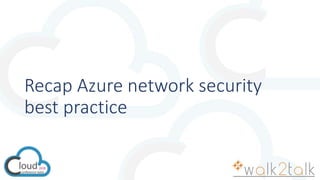 Recap Azure network security
best practice
 