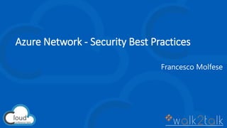 Azure Network - Security Best Practices
Francesco Molfese
 