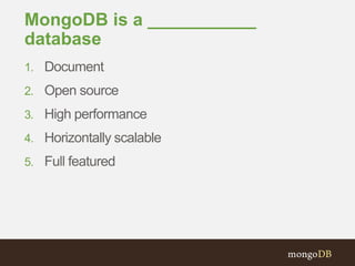 MongoDB is a ___________
database
1. Document
2. Open source
3. High performance
4. Horizontally scalable
5. Full featured
 
