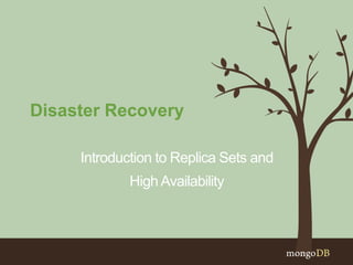 Disaster Recovery
Introduction to Replica Sets and
High Availability
 