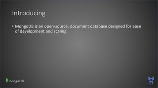 Introducing
• MongoDB is an open-source, document database designed for ease
of development and scaling.
 