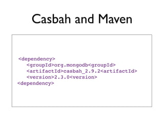 Casbah and Maven

<dependency>
   <groupId>org.mongodb<groupId>
   <artifactId>casbah_2.9.2<artifactId>
   <version>2.3.0<version>
<dependency>
 