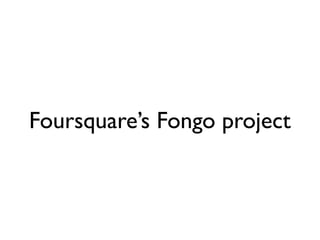 Foursquare’s Fongo project
 