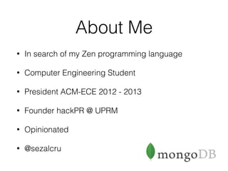 About Me
• In search of my Zen programming language
• Computer Engineering Student
• President ACM-ECE 2012 - 2013
• Founder hackPR @ UPRM
• Opinionated
• @sezalcru
 