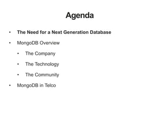 Agenda
• The Need for a Next Generation Database
• MongoDB Overview
• The Company
• The Technology
• The Community
• MongoDB in Telco
 