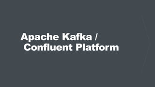 Apache Kafka /
Confluent Platform
 