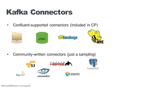 #MongoDBWebinar | @mongodb
Kafka Connectors
• Confluent-supported connectors (included in CP)
• Community-written connectors (just a sampling)
JDBC
 