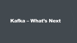 Kafka – What’s Next
 