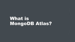 What is
MongoDB Atlas?
 