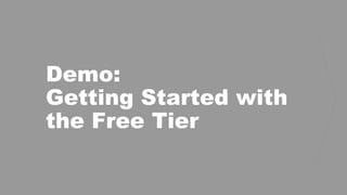 Demo:
Getting Started with
the Free Tier
 