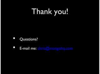 Thank you!


•   Questions?

•   E-mail me: chris@mongohq.com
 