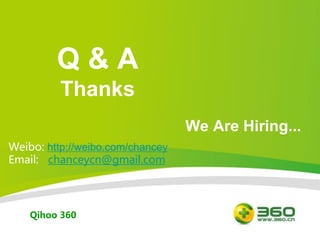 Q&A
          Thanks
                                  We Are Hiring...
Weibo: http://weibo.com/chancey
Email: chanceycn@gmail.com




    Qihoo 360
 