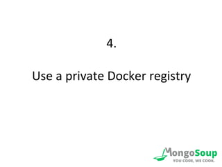 4. 
Use a private Docker registry 
 