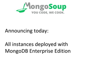 Announcing today: 
All instances deployed with 
MongoDB Enterprise Edition 
 