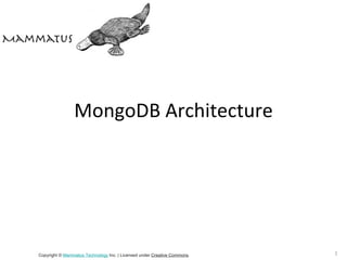 MongoDB Architecture




Copyright © Mammatus Technology Inc. | Licensed under Creative Commons.   17
 